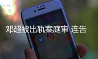 鄧超被出軌案庭審 連告仨博主索賠70萬【娛樂新聞】風尚中國網