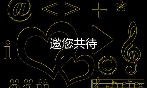 邀您共待