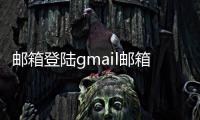 郵箱登陸gmail郵箱（gmail郵箱登陸首頁）