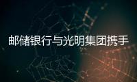 郵儲(chǔ)銀行與光明集團(tuán)攜手