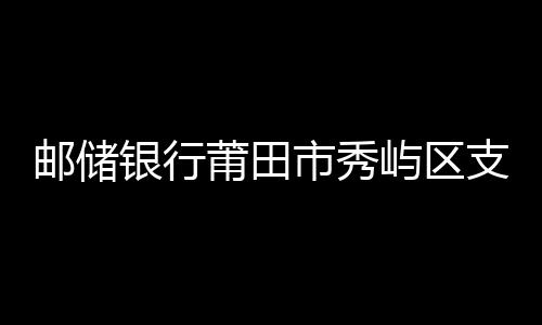 郵儲銀行莆田市秀嶼區支行組織開展合規警示教育培訓活動
