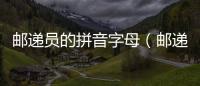 郵遞員的拼音字母（郵遞員的拼音）