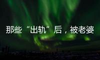 那些“出軌”后，被老婆原諒的，現在都過得怎么樣了？