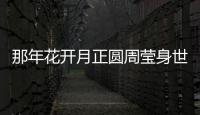 那年花開月正圓周瑩身世成謎 難不成真是杜明禮妹妹？