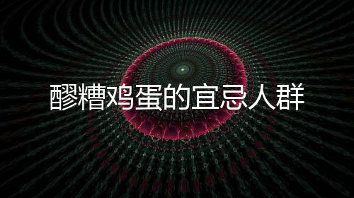 醪糟雞蛋的宜忌人群