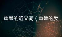 重疊的近義詞（重疊的反義詞）