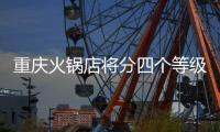 重慶火鍋店將分四個等級