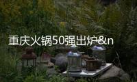重慶火鍋50強出爐 吃貨必備火鍋50強地圖