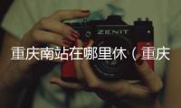 重慶南站在哪里休（重慶南站在哪里）