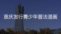 重慶發(fā)行青少年普法漫畫口袋書 預防校園暴力