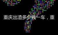 重慶出渣多少錢一車，重慶裝修垃圾清運(yùn)公司