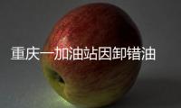 重慶一加油站因卸錯油 給顧客加油時把92汽油加成了柴油數十輛車趴窩