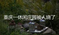 重慶一休閑莊園被人燒了?謠言