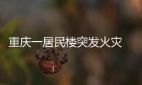 重慶一居民樓突發火災 現場拉起警戒線