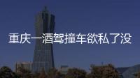 重慶一酒駕撞車欲私了沒談攏才報警