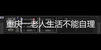 重慶一老人生活不能自理家中臭氣熏天