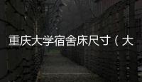 重慶大學宿舍床尺寸（大學宿舍床尺寸）