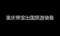 重慶帶寶出國(guó)旅游裝備