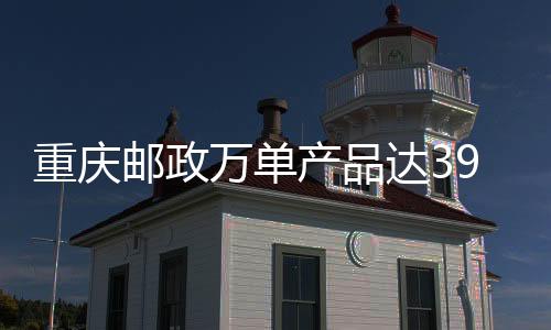 重慶郵政萬單產(chǎn)品達39個