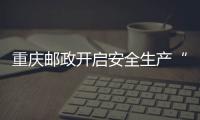 重慶郵政開啟安全生產“四大行動”