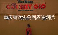 重慶餐飲協(xié)會(huì)回應(yīng)油煙擾民