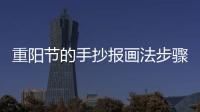 重陽節的手抄報畫法步驟 如何畫重陽節的手抄報