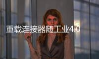 重載連接器隨工業4.0升級，小型模塊化打開更多應用空間
