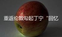 重返倫敦勾起丁寧“回憶殺”，樊振東認出倫敦碗是西漢姆主場