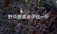 野燕麥賣多少錢一斤