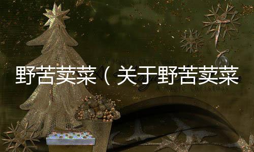 野苦荬菜（關于野苦荬菜的基本情況說明介紹）