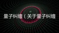 量子糾纏（關(guān)于量子糾纏的基本情況說明介紹）