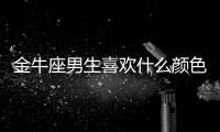 金牛座男生喜歡什么顏色 金牛座喜歡什么顏色