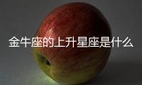 金牛座的上升星座是什么 金牛座的上升星座是哪個(gè)星座