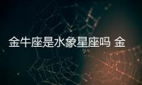 金牛座是水象星座嗎 金牛座是水象星座嗎