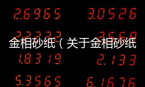 金相砂紙（關于金相砂紙的基本情況說明介紹）