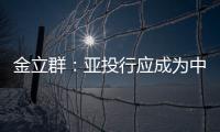 金立群：亞投行應成為中美合作平臺