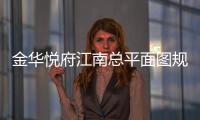 金華悅府江南總平面圖規(guī)劃圖（金華悅府江南）