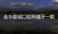 金華婺城口腔種植牙一顆多少錢?這個(gè)正規(guī)醫(yī)院的收費(fèi)貴不貴