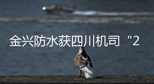 金興防水獲四川機(jī)司“2024年度優(yōu)秀供應(yīng)商”稱號(hào)！