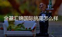 金基匯錦國際挑高怎么樣（金基匯錦國際）