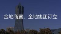 金地商置、金地集團(tuán)訂立2022年持續(xù)關(guān)連交易協(xié)議