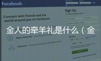 金人的牽羊禮是什么（金人的牽羊禮）