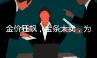 金價狂飆，金條大賣，為何黃金首飾遇冷？ 高溢價抑制消費熱情