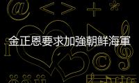 金正恩要求加強朝鮮海軍戰鬥能力