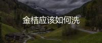 金桔應該如何洗