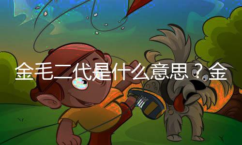 金毛二代是什么意思？金毛是二哈嗎?