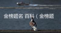 金榜題名 百科（金榜題名解析）