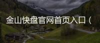 金山快盤官網(wǎng)首頁入口（金山快盤官網(wǎng)首頁）