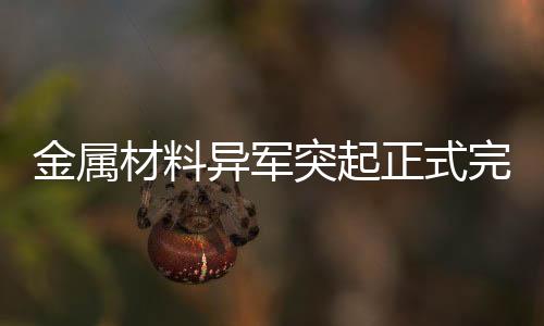 金屬材料異軍突起正式完成三網整合
