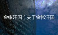 金帳汗國（關于金帳汗國的基本情況說明介紹）